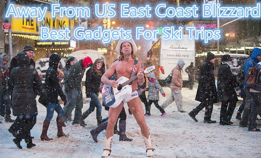 Away From US East Coast Blizzard, Best Gadgets For Ski Trips