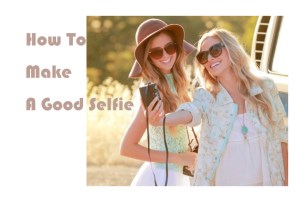 How to make a good selfie