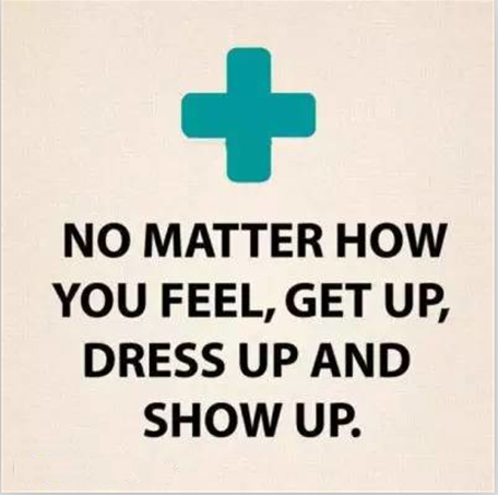 21 Tips to Make Life Better: No matter how you feel, get up, dress up and show up.