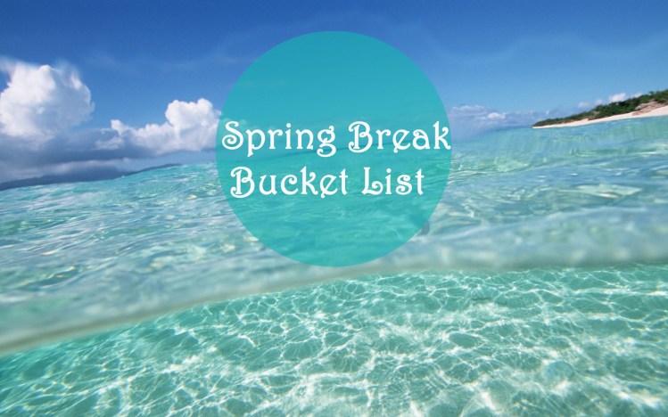 Spring Break Bucket List